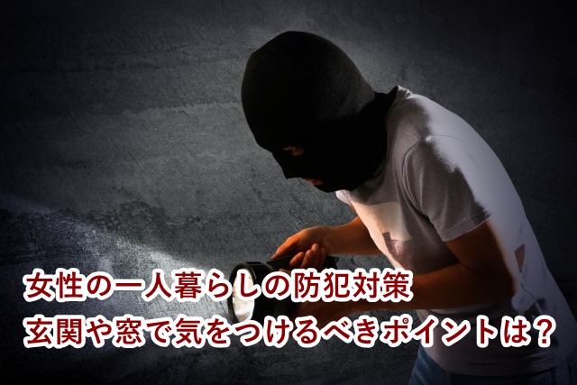 女性の一人暮らしの防犯対策 玄関や窓で気をつけるべきポイントは?